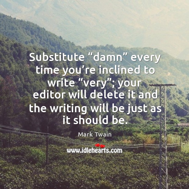 Substitute “damn” every time you’re inclined to write “very”; Mark Twain Picture Quote