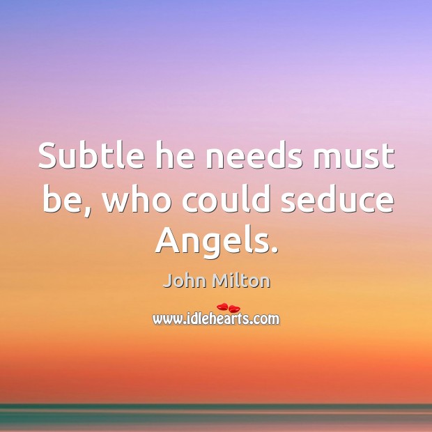 Subtle he needs must be, who could seduce angels. John Milton Picture Quote