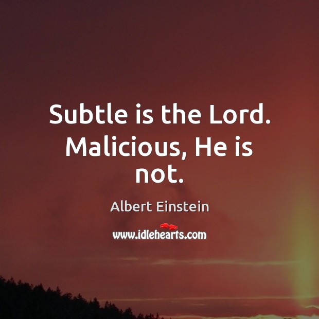 Subtle is the Lord. Malicious, He is not. Albert Einstein Picture Quote