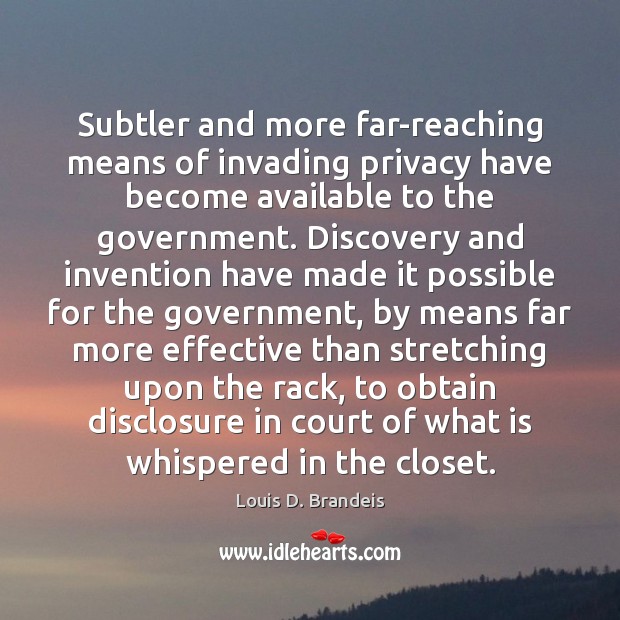 Subtler and more far-reaching means of invading privacy have become available to Louis D. Brandeis Picture Quote