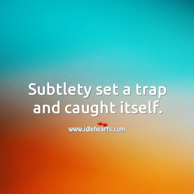 Subtlety set a trap and caught itself. Image