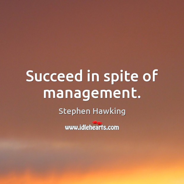 Succeed in spite of management. Image