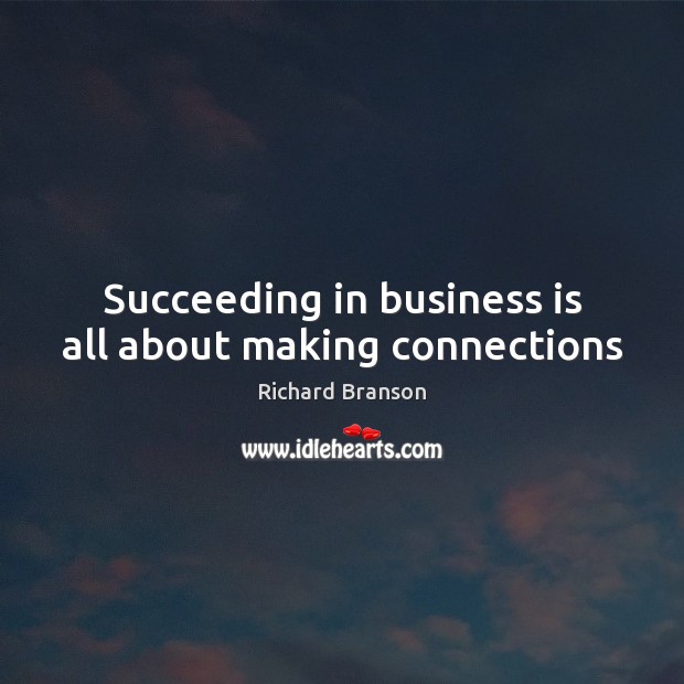 Succeeding in business is all about making connections Richard Branson Picture Quote