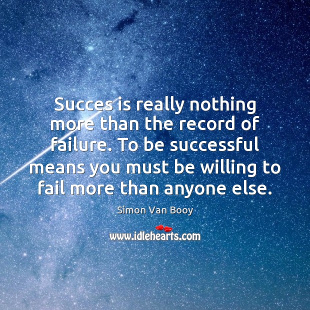 Succes is really nothing more than the record of failure. To be Simon Van Booy Picture Quote