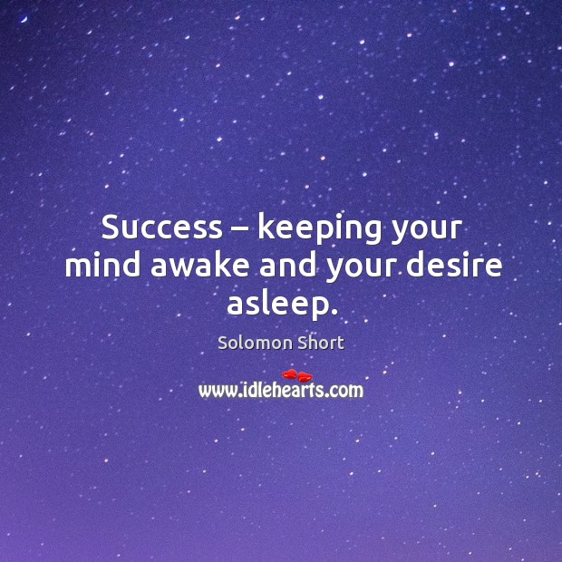 Success – keeping your mind awake and your desire asleep. Solomon Short Picture Quote
