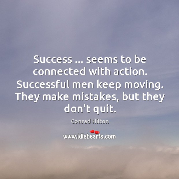 Success … seems to be connected with action. Successful men keep moving. They Men Quotes Image
