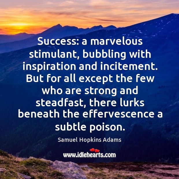Success: a marvelous stimulant, bubbling with inspiration and incitement. But for all Image