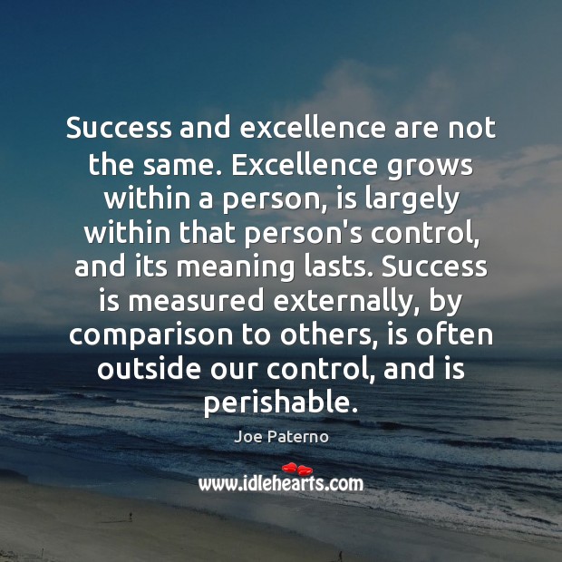 Success and excellence are not the same. Excellence grows within a person, Image
