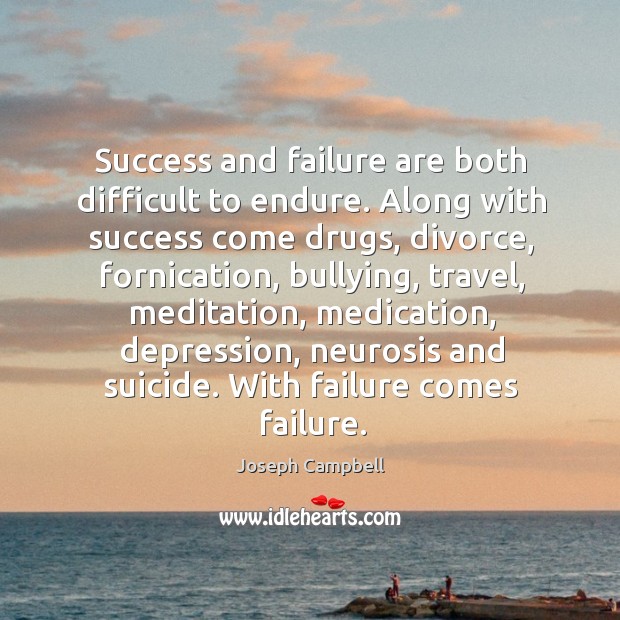 Success and failure are both difficult to endure. Image