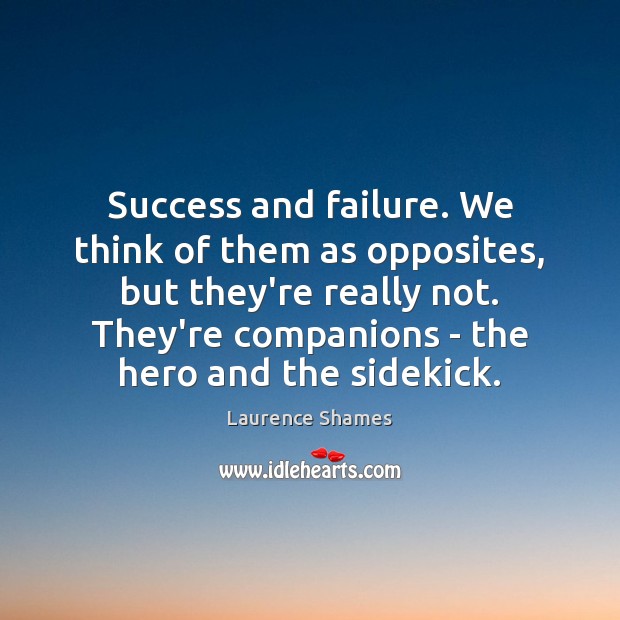 Success and failure. We think of them as opposites, but they’re really Laurence Shames Picture Quote