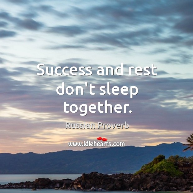 Success and rest don’t sleep together. Russian Proverbs Image