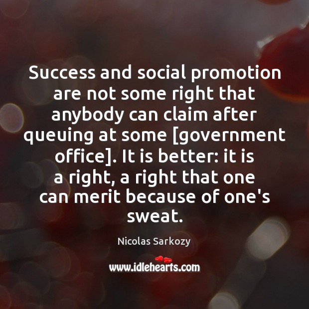 Success and social promotion are not some right that anybody can claim Nicolas Sarkozy Picture Quote