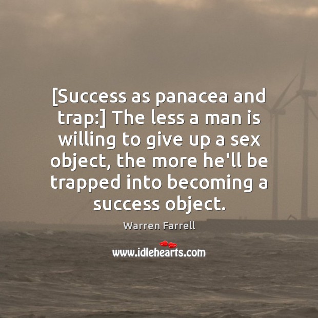 [Success as panacea and trap:] The less a man is willing to Warren Farrell Picture Quote