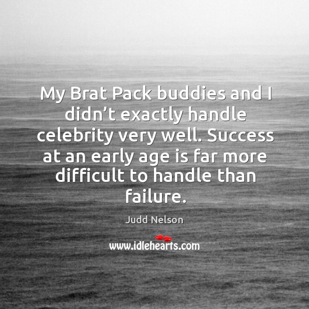 Success at an early age is far more difficult to handle than failure. Judd Nelson Picture Quote