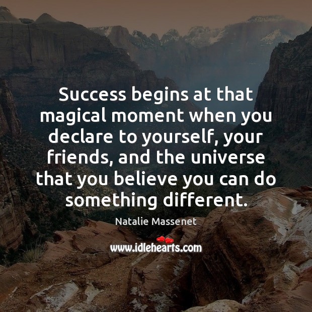 Success begins at that magical moment when you declare to yourself, your Natalie Massenet Picture Quote