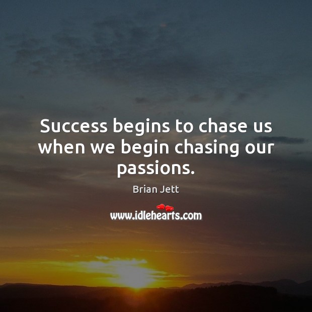 Success begins to chase us when we begin chasing our passions. Image