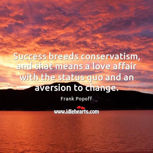 Success breeds conservatism, and that means a love affair with the status Image