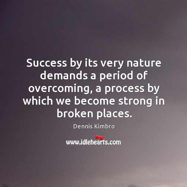 Success by its very nature demands a period of overcoming, a process Dennis Kimbro Picture Quote