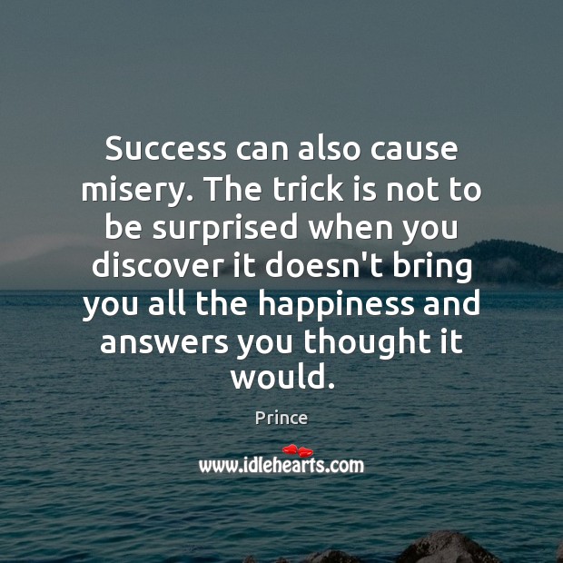 Success can also cause misery. The trick is not to be surprised Prince Picture Quote