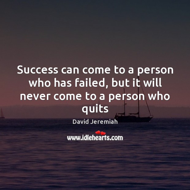 Success can come to a person who has failed, but it will never come to a person who quits David Jeremiah Picture Quote