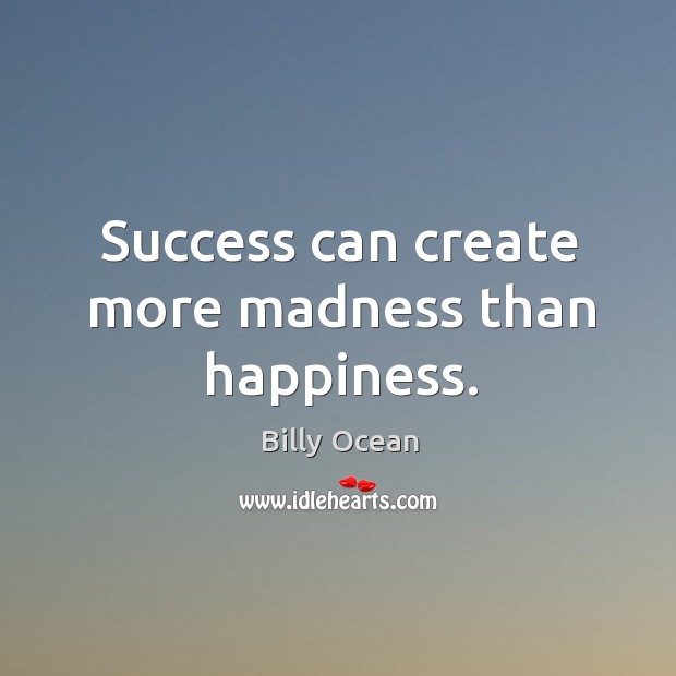 Success can create more madness than happiness. Billy Ocean Picture Quote
