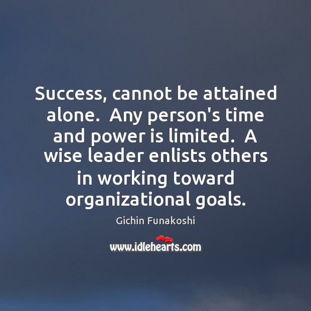 Success, cannot be attained alone.  Any person’s time and power is limited. Image