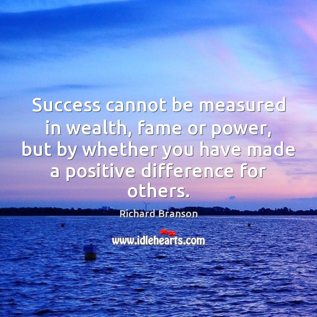 Success cannot be measured in wealth, fame or power, but by whether Richard Branson Picture Quote