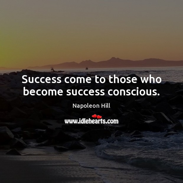 Success come to those who become success conscious. Napoleon Hill Picture Quote