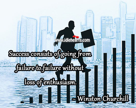 Success consists of going from failure to failure without loss of enthusiasm. Image