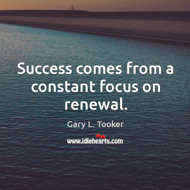 Success comes from a constant focus on renewal. Image