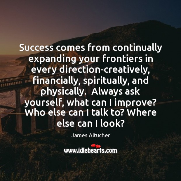 Success comes from continually expanding your frontiers in every direction-creatively, financially, spiritually, James Altucher Picture Quote