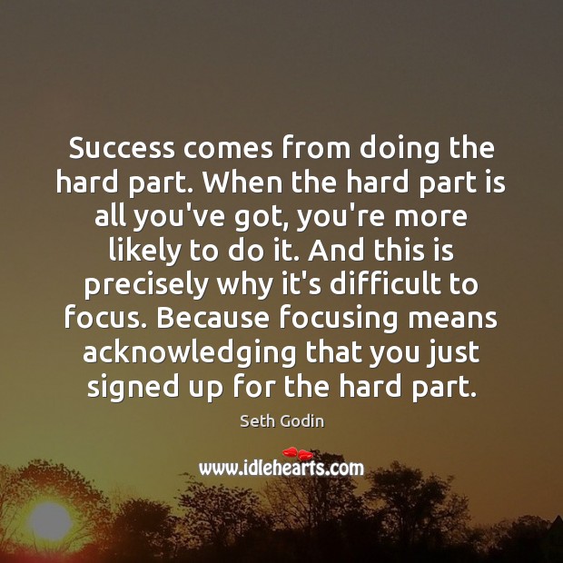 Success comes from doing the hard part. When the hard part is Seth Godin Picture Quote