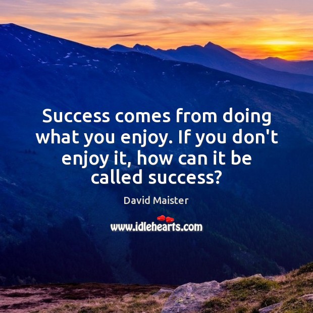 Success comes from doing what you enjoy. If you don’t enjoy it, Image