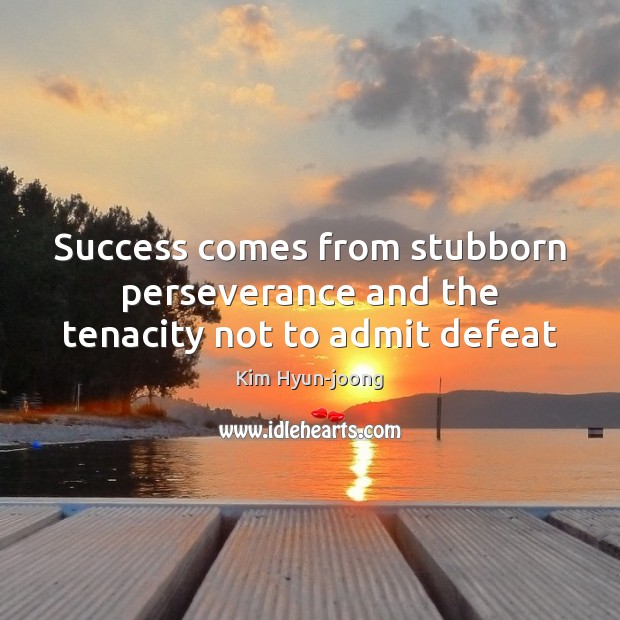 Success comes from stubborn perseverance and the tenacity not to admit defeat Kim Hyun-joong Picture Quote