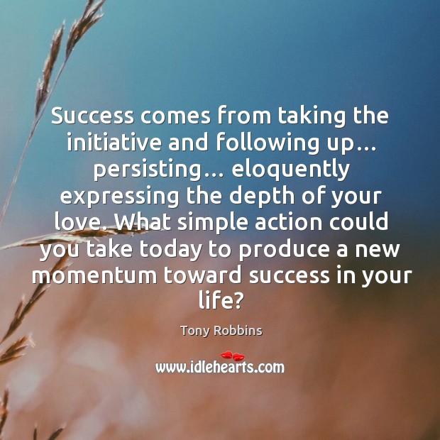 Success comes from taking the initiative and following up… persisting… Tony Robbins Picture Quote