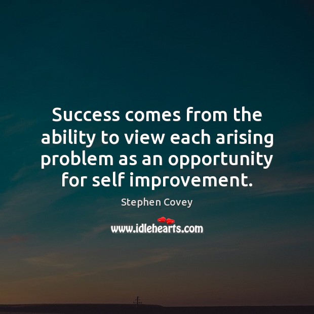 Success comes from the ability to view each arising problem as an 