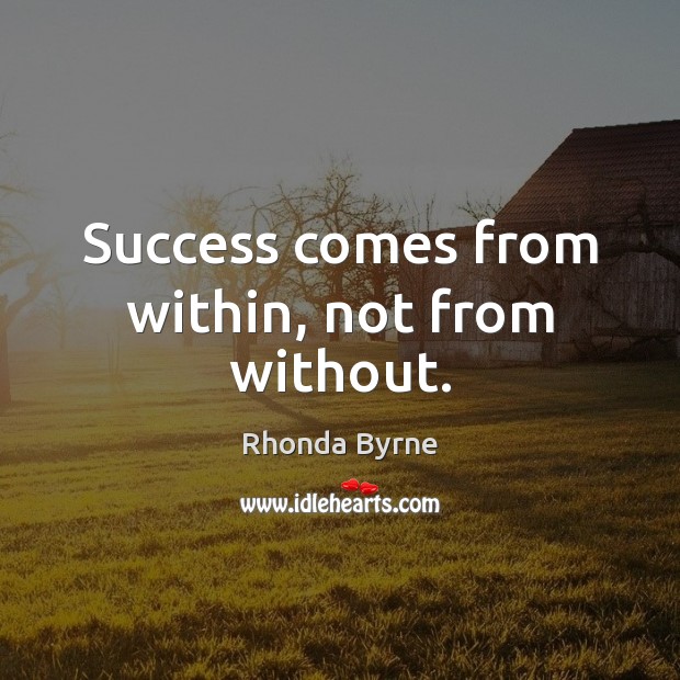 Success comes from within, not from without. Rhonda Byrne Picture Quote