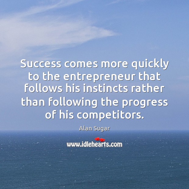 Success comes more quickly to the entrepreneur that follows his instincts rather Image