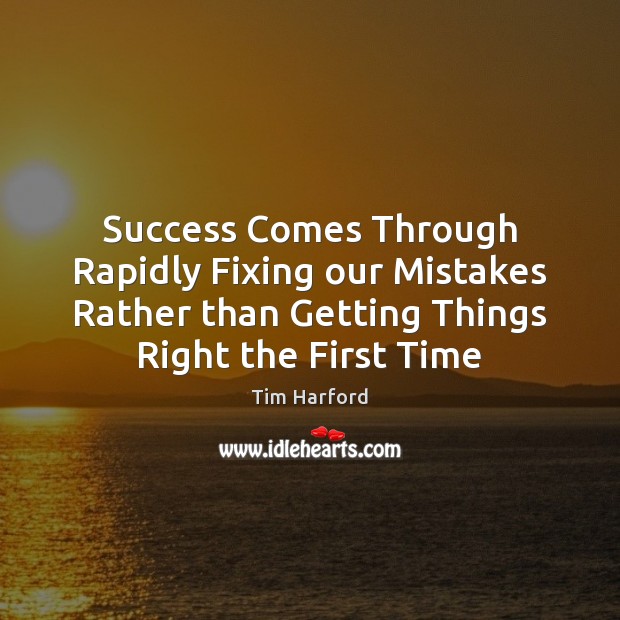 Success Comes Through Rapidly Fixing our Mistakes Rather than Getting Things Right Tim Harford Picture Quote