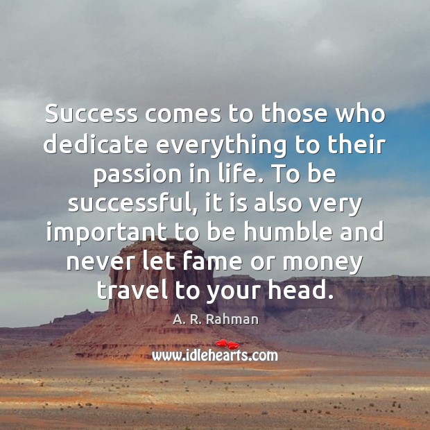 Success comes to those who dedicate everything to their passion in life. A. R. Rahman Picture Quote