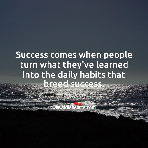 Success comes when people turn what they’ve learned into the daily habits Tony Jeary Picture Quote