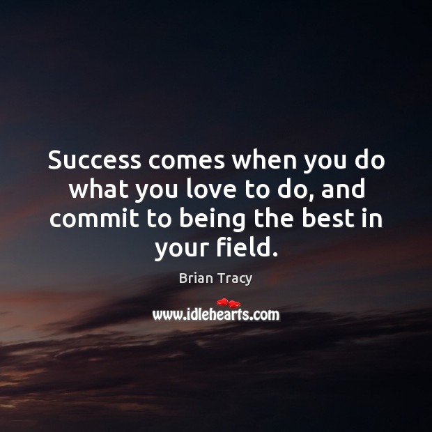 Success comes when you do what you love to do, and commit to being the best in your field. Brian Tracy Picture Quote