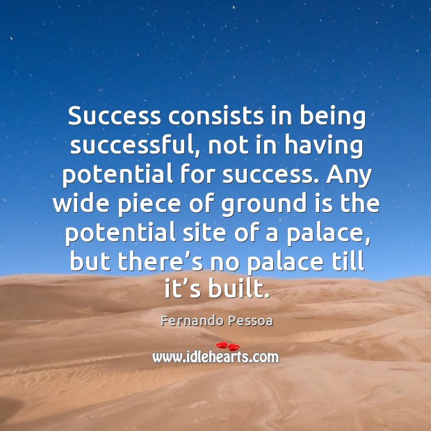 Success consists in being successful, not in having potential for success. Image