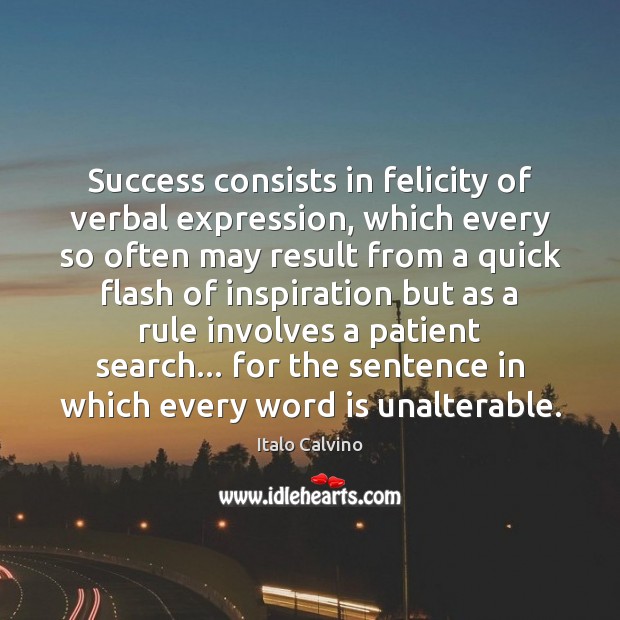 Success consists in felicity of verbal expression, which every so often may Image