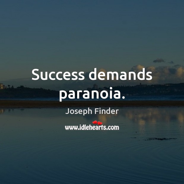 Success demands paranoia. Joseph Finder Picture Quote