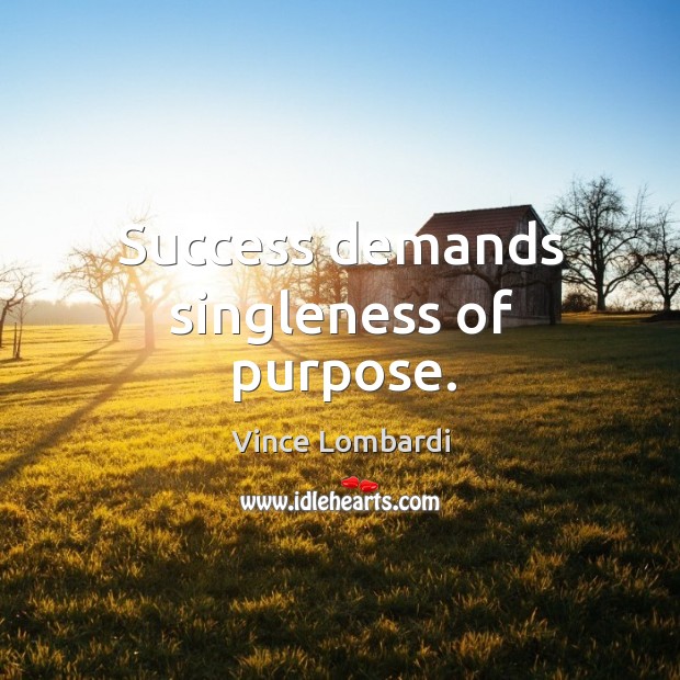Success demands singleness of purpose. Image