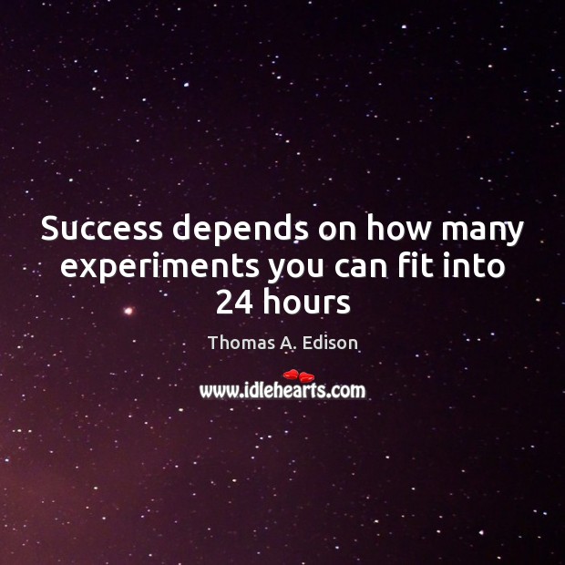 Success depends on how many experiments you can fit into 24 hours Thomas A. Edison Picture Quote