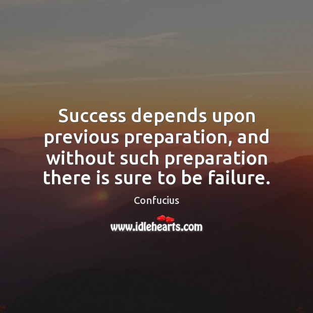 Success depends upon previous preparation, and without such preparation there is sure Confucius Picture Quote