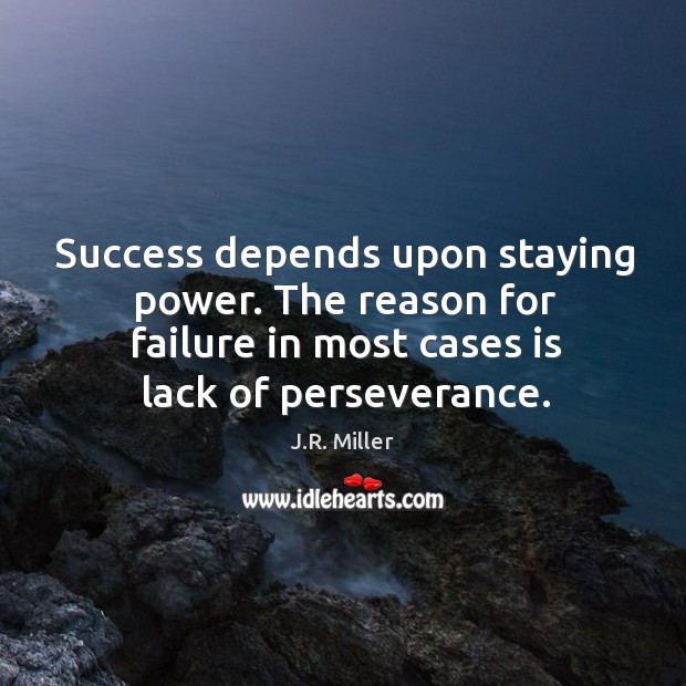 Success depends upon staying power. The reason for failure in most cases J.R. Miller Picture Quote