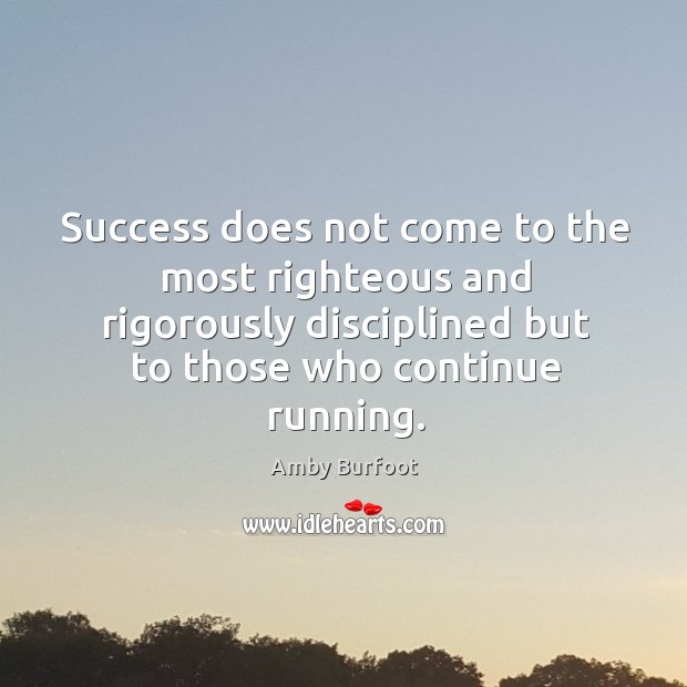 Success does not come to the most righteous and rigorously disciplined but Amby Burfoot Picture Quote